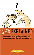 Sex Explained Honest Answers to Your Questions about Guys & Girls Your Changing Body & What Really Happens During Sex