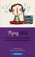 Flying Solo How to Soar Above Your Lonely Feelings Make Friends & Find the Happiest You