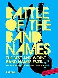 Battle of the Band Names: The Best and Worst Band Names Ever and All the Brilliant, Colorful, Stupid Ones in Between)