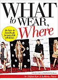 What to Wear Where The How To Handbook for Any Style Situation