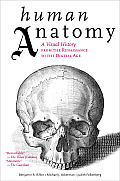 Human Anatomy A Visual History from the Renaissance to the Digital Age