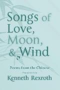 Songs of Love Moon & Wind Poems from the Chinese