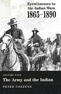 Eyewitnesses to the Indian Wars 1865 1890 Volume 5 The Army & the Indian