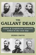 The Gallant Dead: Union and Confederate Generals Killed in the Civil War