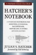 Hatcher's Notebook: A Standard Reference for Shooters, Gunsmiths, Ballisticians, Historians, Hunters and Collectors