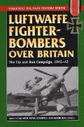 Luftwaffe Fighter-Bombers Over Britain: The German Air Force's Tip and Run Campaign, 1942-43