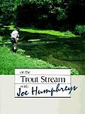 On The Trout Stream With Joe Humphreys