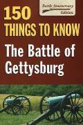 The Battle of Gettysburg: 150 Things to Know