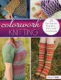 Colorwork Knitting: 25 Spectacular Sweaters, Hats, and Accessories