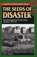The Seeds of Disaster: The Development of French Army Doctrine, 1919-39