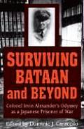 Surviving Bataan & Beyond Colonel Irvin Alexanders Odyssey as a Japanese POW