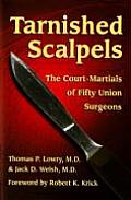 Tarnished Scalpels The Court Martials of Fifty Union Surgeons