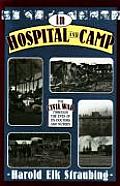 In Hospital & Camp The Civil War Through the Eyes of Its Doctors & Nurses