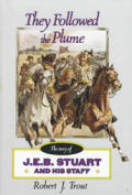 They Followed the Plume The Story of J E B Stuart & His Staff