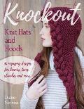 Knockout Knit Hats & Hoods 30 Engaging Designs for Beanies Tams Slouches & More