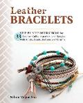 Leather Bracelets Step by step instructions for 33 leather cuffs bracelets & bangles with knots beads buttons & charms