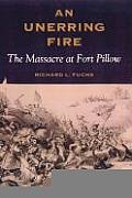 Unerring Fire The Massacre at Fort Pillow