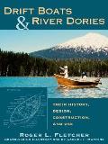 Drift Boats & River Dories: Their History, Design, Construction, and Use