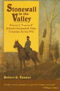 Stonewall in the Valley Thomas J Stonewall Jacksons Shenandoah Valley Campaign Spring 1862