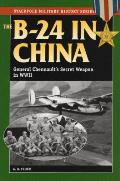 B 24 in China General Chennaults Secret Weapon in World War II
