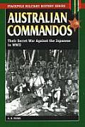Australian Commandos Their Secret War Against the Japanese in WWII Stackpole Military History Series