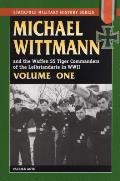 Michael Wittman & the Waffen SS Tiger Commanders of the Leibstandarte in World War II Volume 1