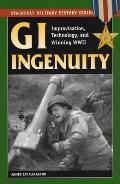 GI Ingenuity: Improvisation, Technology, and Winning World War II