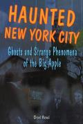 Haunted New York City: Ghosts and Strange Phenomena of the Big Apple