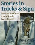 Stories in Tracks & Sign Reading the Clues That Animals Leave Behind