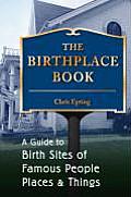 Birthplace Book A guide to Birth Sites of Famous People Places & Things