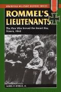 Rommel's Lieutenants: The Men Who Served the Desert Fox, France, 1940