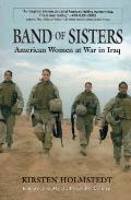 Band of Sisters American Women at War in Iraq