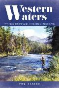 Western Waters Fly Fishing Memories & Lessons From Twelve Rivers