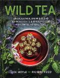 Wild Tea: Grow, Gather, Brew & Blend 40 Ingredients & 30 Recipes for Healthful Herbal Teas