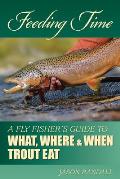 Feeding Time A Fly Fishers Guide to What Where & When Trout Eat
