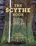 The Scythe Book: Mowing Hay, Cutting Weeds, and Harvesting Small Grains with Hand Tools
