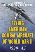 Flying American Combat Aircraft of World War II: 1939-45, Volume 1, 2021 Edition