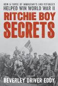 Ritchie Boy Secrets How a Force of Immigrants & Refugees Helped Win World War II