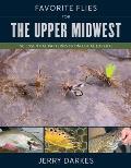 Favorite Flies for the Upper Midwest: 50 Essential Patterns from Local Experts