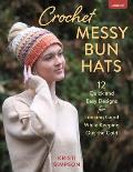 Crochet Messy Bun Hats: 12 Quick and Easy Designs for Looking Good While Keeping Out the Cold