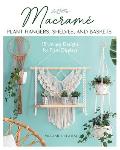 Macrame Plant Hangers, Shelves, and Baskets: 15 Unique Designs for Plant Displays