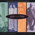 Gay by the Bay A History of Queer Culture in the San Francisco Bay Area
