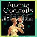 Atomic Cocktails Mixed Drinks for Modern Times