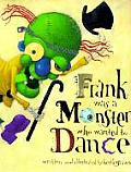 Frank Was A Monster Who Wanted To Dance