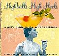 Highballs High Heels A Girls Guide to the Art of Cocktails