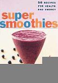 Super Smoothies 50 Recipes for Health & Energy