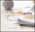 Knitting Pretty Simple Instructions for 30 Fabulous Projects