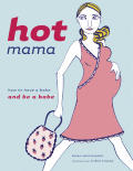 Hot Mama How to Have a Babe & Be a Babe