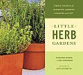 Little Herb Gardens Simple Secrets for Glorious Gardens Indoors & Out