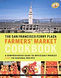 San Francisco Ferry Plaza Farmers Market Cookbook A Comprehensive Guide to Impeccable Produce Plus 130 Seasonal Recipes